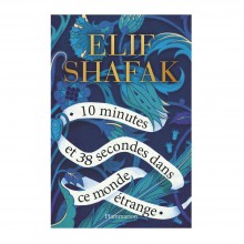 10 minutes et 38 secondes dans ce monde étrange - Elif SHAFAK