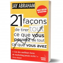 21 Façons de tirer tout ce que vous pouvez de tout ce que vous avez - Jay Abraham