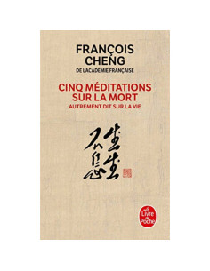 Cinq méditations sur la mort, autrement dit sur la vie - François Cheng