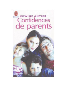 Confidences de parents: Une nouvelle approche psychologique pour répondre à toutes vos interrogations - Edwige Antier