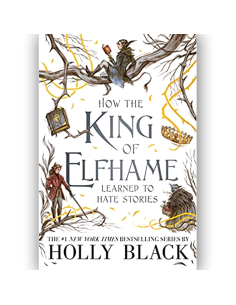 How the King of Elfhame Learned to Hate Stories - Holly Black
