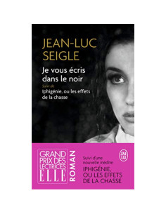 Je vous écris dans le noir suivi de Iphigénie, ou les effets de la chasse - Jean-Luc Seigle
