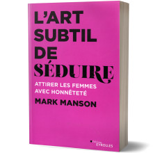 L'Art Subtil de Séduire - Attirer les femmes avec honnêteté - Mark Manson