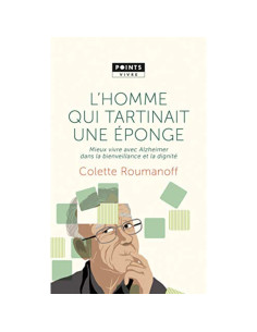 L'Homme qui tartinait une éponge: Mieux vivre avec Alzheimer dans la bienveillance et la dignité - Colette Roumanoff
