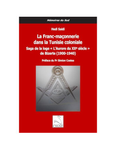 La Franc-maçonnerie dans la Tunisie coloniale - Saga de la loge "L'Aurore du XXe siècle" de Bizerte (1900-1940) - Hédi Saïdi
