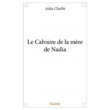LE CALVAIRE DE LA MERE DE NADIA - AIDA CAIBI - EDILIVRE