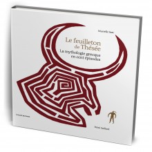 Le Feuilleton de Thésée, La Mythologie Grecque en Cent Episodes - Murielle Szac