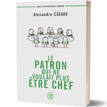 Le Patron qui ne Voulait Plus Etre Chef - Alexandre Gérard