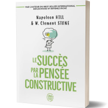 Le Succès par la Pensée Constructive - Napoleon Hill et W. Clement Stone