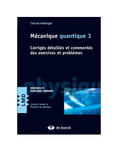 Mécanique quantique - Tome 3, Corrigés détaillés et commentés des exercices et problèmes - Claude Aslangul