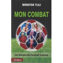 MON COMBAT LES DESSOUS DU FOOTBALL TUNISIEN - MOKHTAR TLILI-