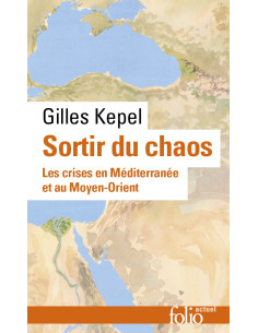 Sortir du chaos : les crises en Méditerranée et au Moyen-Orient - Gilles Kepel