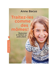Traitez-les comme des mômes ! - Anne Bacus